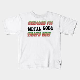 BECAUSE I'M METAL GODS : THATS WHY Kids T-Shirt